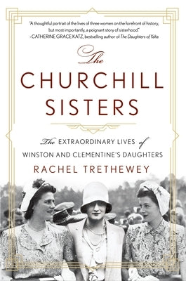 The Churchill Sisters: The Extraordinary Lives of Winston and Clementine's Daughters by Trethewey, Rachel