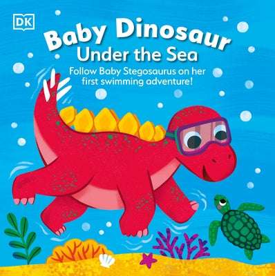 Baby Dinosaur Under the Sea: Follow Baby Stegosaurus on Her First Swimming Adventure! by DK