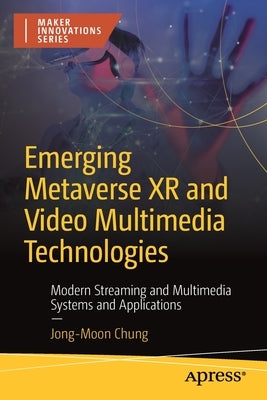 Emerging Metaverse Xr and Video Multimedia Technologies: Modern Streaming and Multimedia Systems and Applications by Chung, Jong-Moon