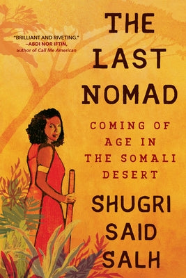 The Last Nomad: Coming of Age in the Somali Desert: A Memoir by Salh, Shugri Said