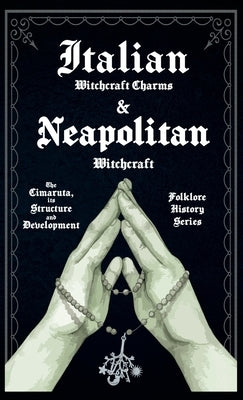 Italian Witchcraft Charms and Neapolitan Witchcraft - The Cimaruta, its Structure and Development (Folklore History Series) by Various