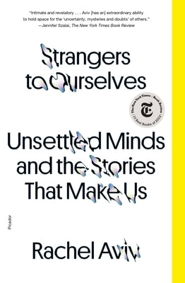 Strangers to Ourselves: Unsettled Minds and the Stories That Make Us by Aviv, Rachel