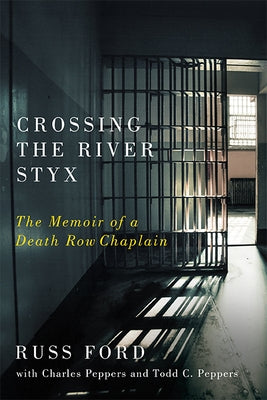 Crossing the River Styx: The Memoir of a Death Row Chaplain by Ford, Russ