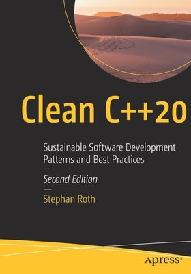 Clean C++20: Sustainable Software Development Patterns and Best Practices by Roth, Stephan