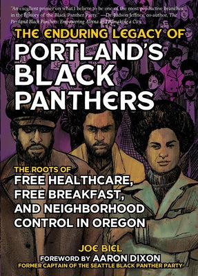 The Enduring Legacy of Portland's Black Panthers: The Roots of Free Healthcare, Free Breakfast, and Neighborhood Control in Oregon: The Roots of Free by Biel, Joe