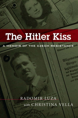 The Hitler Kiss: A Memoir of Czech Resistance by Luza, Radomir