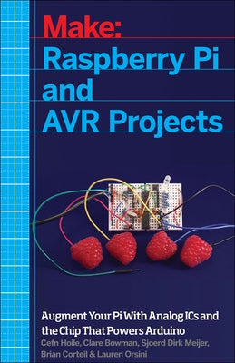 Raspberry Pi and Avr Projects: Augmenting the Pi's Arm with the Atmel Atmega, Ics, and Sensors by Hoile, Cefn