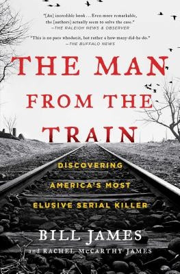 The Man from the Train: Discovering America's Most Elusive Serial Killer by James, Bill