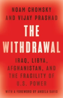 The Withdrawal: Iraq, Libya, Afghanistan, and the Fragility of U.S. Power by Chomsky, Noam