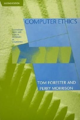 Computer Ethics, second edition: Cautionary Tales and Ethical Dilemmas in Computing by Forester, Tom