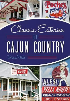 Classic Eateries of Cajun Country by Poch&#233;, Dixie