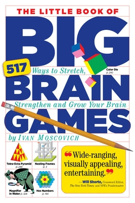 The Little Book of Big Brain Games: 517 Ways to Stretch, Strengthen and Grow Your Brain by Moscovich, Ivan
