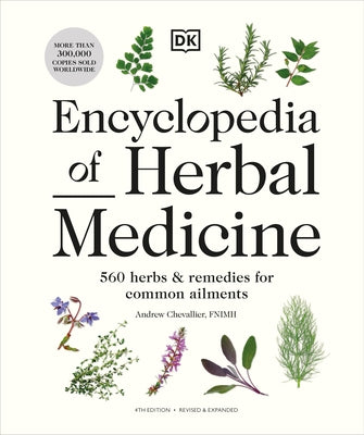 Encyclopedia of Herbal Medicine New Edition: 560 Herbs and Remedies for Common Ailments by Chevallier, Andrew