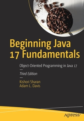 Beginning Java 17 Fundamentals: Object-Oriented Programming in Java 17 by Sharan, Kishori