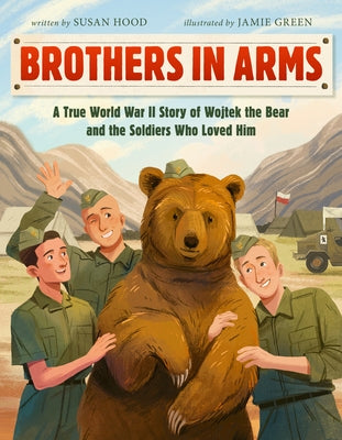 Brothers in Arms: A True World War II Story of Wojtek the Bear and the Soldiers Who Loved Him by Hood, Susan