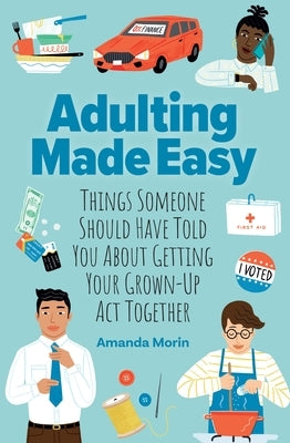 Adulting Made Easy: Things Someone Should Have Told You about Getting Your Grown-Up ACT Together by Morin, Amanda