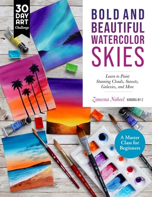 Bold and Beautiful Watercolor Skies: Learn to Paint Stunning Clouds, Sunsets, Galaxies, and More - A Master Class for Beginners by Nabeel, Zaneena