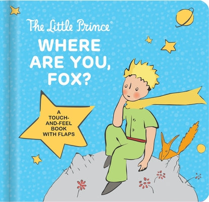 The Little Prince: Where Are You, Fox?: A Touch-And-Feel Board Book with Flaps by Antoine de Saint-Exup&#233;ry