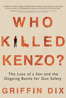 Who Killed Kenzo?: The Loss of a Son and the Ongoing Battle for Gun Safety by Dix, Griffin