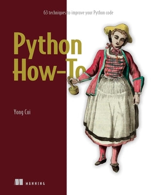 Python How-To: 63 Techniques to Improve Your Python Code by Cui, Yong