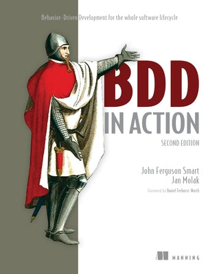 BDD in Action, Second Edition: Behavior-Driven Development for the Whole Software Lifecycle by Smart, John Ferguson