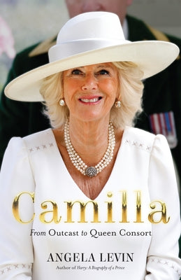 Camilla: From Outcast to Queen Consort by Levin, Angela