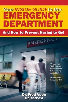 Your Inside Guide to the Emergency Department: And How to Prevent Having to Go! by Voon, Fred