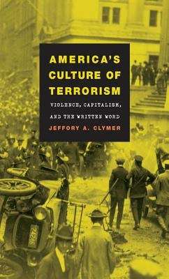 America's Culture of Terrorism: Violence, Capitalism, and the Written Word by Clymer, Jeffory a.