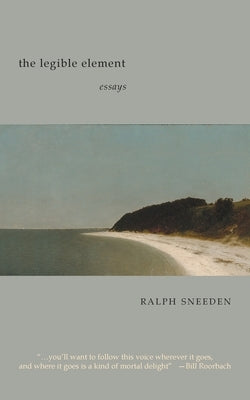 The Legible Element: essays by Sneeden, Ralph