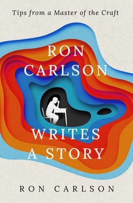 Ron Carlson Writes a Story by Carlson, Ron