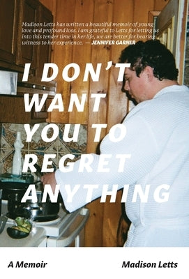 I Don't Want You To Regret Anything: A Memoir by Letts, Madison