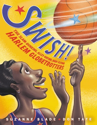 Swish!: The Slam-Dunking, Alley-Ooping, High-Flying Harlem Globetrotters by Slade, Suzanne