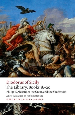 The Library, Books 16-20: Philip II, Alexander the Great, and the Successors by Siculus, Diodorus