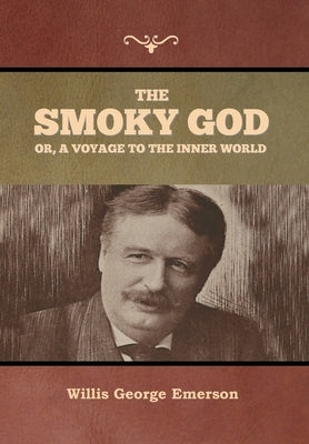 The Smoky God or, A Voyage to the Inner World by Emerson, Willis George