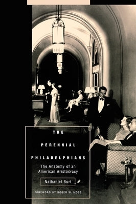 The Perennial Philadelphians: The Anatomy of an American Aristocracy by Burt, Nathaniel