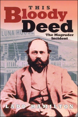 This Bloody Deed: The Magruder Incident by Hamilton, Ladd