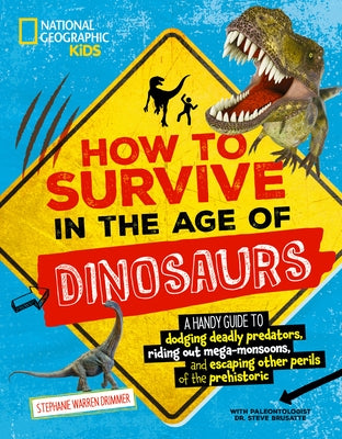 How to Survive in the Age of Dinosaurs: A Handy Guide to Dodging Deadly Predators, Riding Out Mega-Monsoons, and Escaping Other Perils of the Prehisto by Drimmer, Stephanie Warren