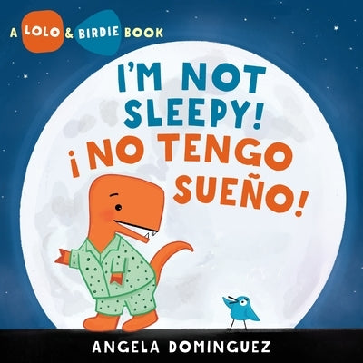 Lolo and Birdie: I'm Not Sleepy! / ¡ No Tengo Sueño! by Dominguez, Angela