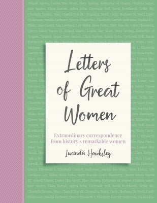 Letters of Great Women: Extraordinary Correspondence from History's Remarkable Women by Hawksley, Lucinda