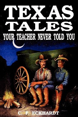 Texas Tales Your Teacher Never Told You by Eckhardt, C. F.