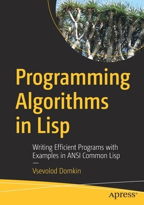 Programming Algorithms in LISP: Writing Efficient Programs with Examples in ANSI Common LISP by Domkin, Vsevolod