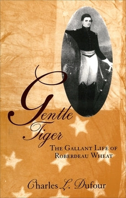 Gentle Tiger: The Gallant Life of Roberdeau Wheat by Dufour, Charles L.