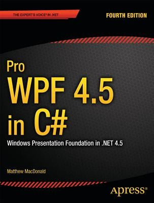 Pro Wpf 4.5 in C#: Windows Presentation Foundation in .Net 4.5 by MacDonald, Matthew