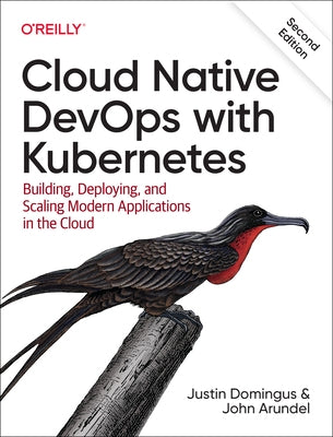 Cloud Native Devops with Kubernetes: Building, Deploying, and Scaling Modern Applications in the Cloud by Domingus, Justin