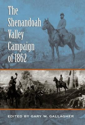 The Shenandoah Valley Campaign of 1862 by Gallagher, Gary W.