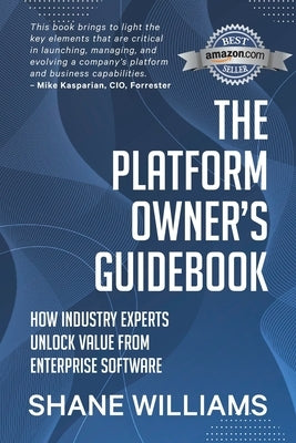 The Platform Owner's Guidebook: How industry experts unlock value from enterprise software by Williams, Shane