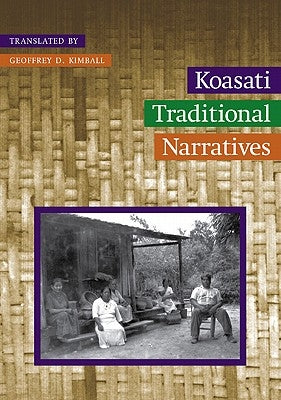 Koasati Traditional Narratives: Kowassaa: Ti Incokfa: Lihilkaa by Kimball, Geoffrey D.