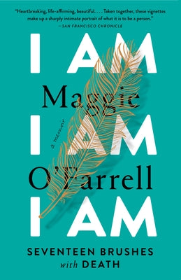 I Am, I Am, I Am: Seventeen Brushes with Death by O'Farrell, Maggie