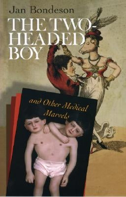 The Two-Headed Boy, and Other Medical Marvels by Bondeson, Jan