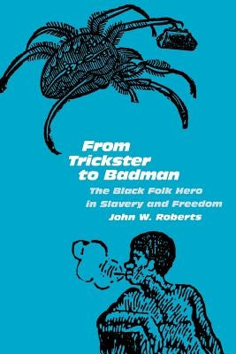 From Trickster to Badman by Roberts, John W.